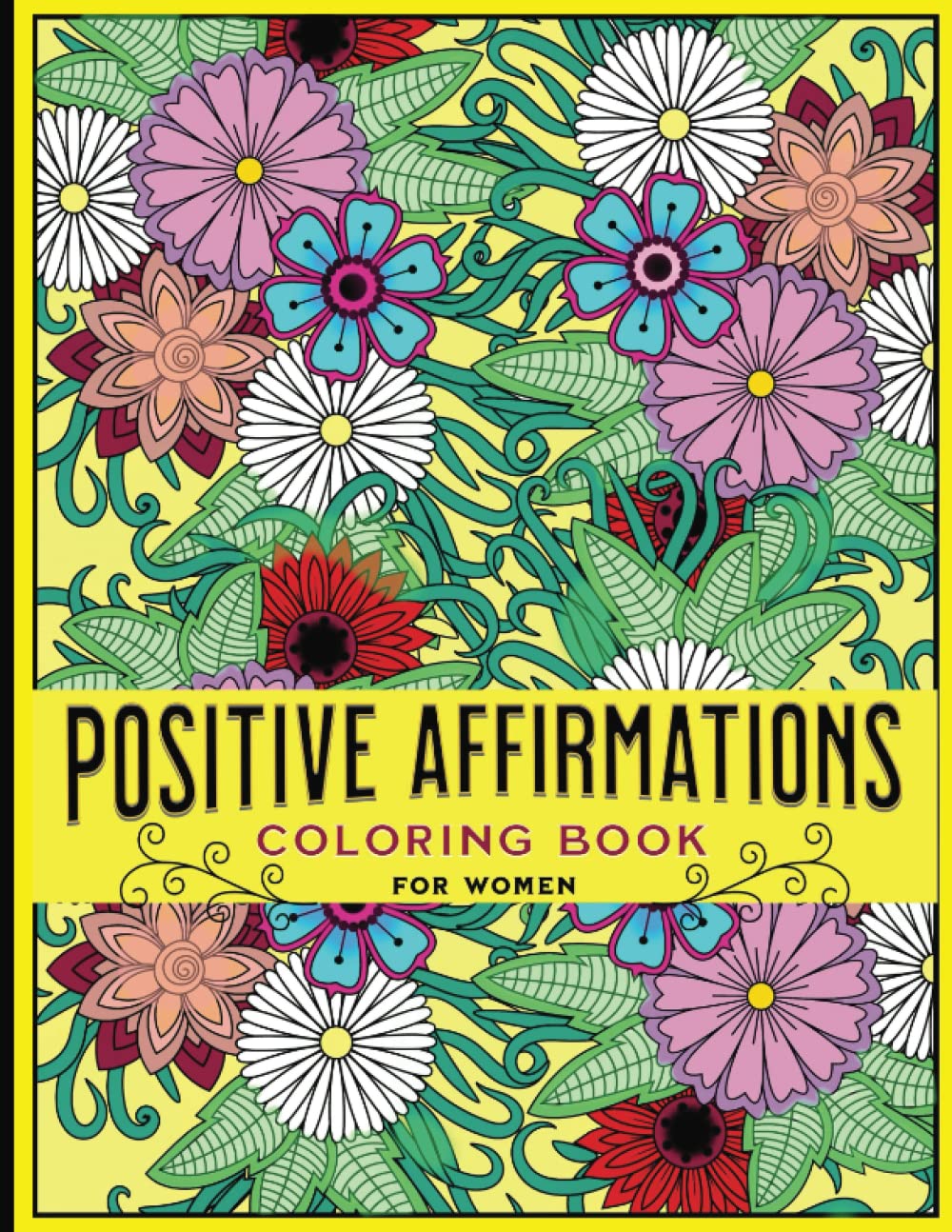 Positive Affirmations Coloring Book for Women: Floral Patterns with Empowering Text Prompts to Color for Adults & Teens