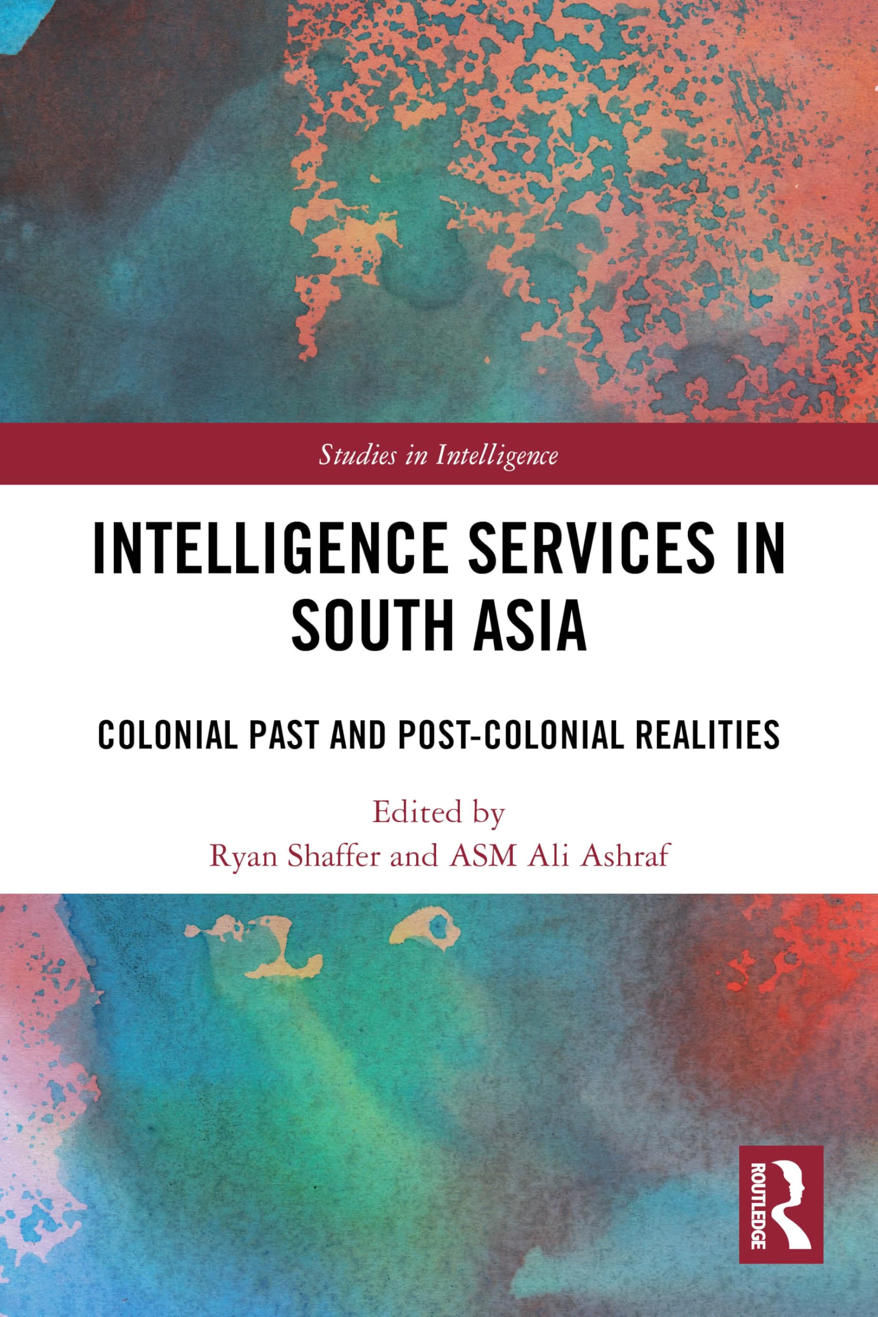 Intelligence Services in South Asia: Colonial Past and Post-Colonial Realities (Studies in Intelligence)