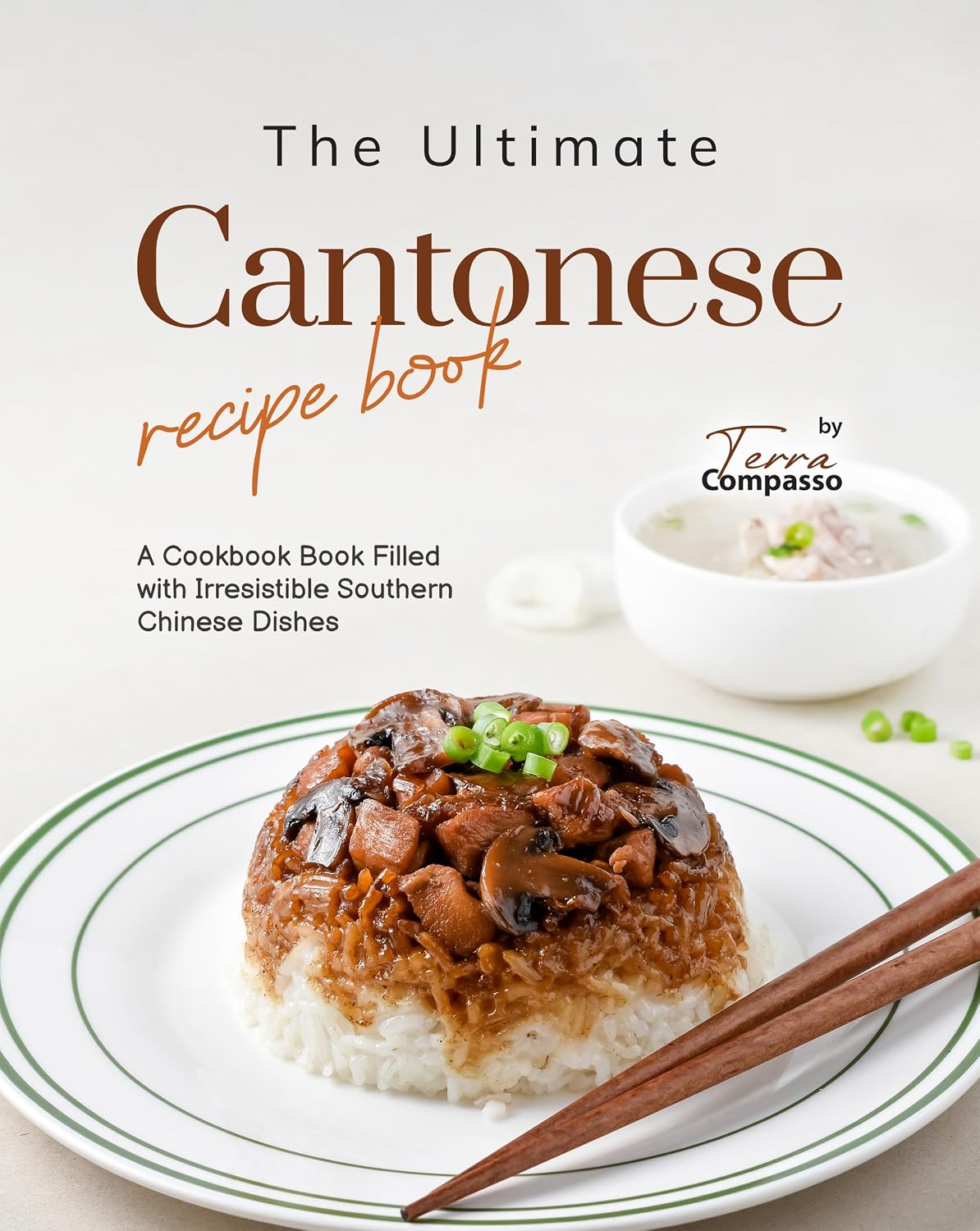 The Ultimate Cantonese Recipe Book: A Cookbook Book Filled with Irresistible Southern Chinese Dishes