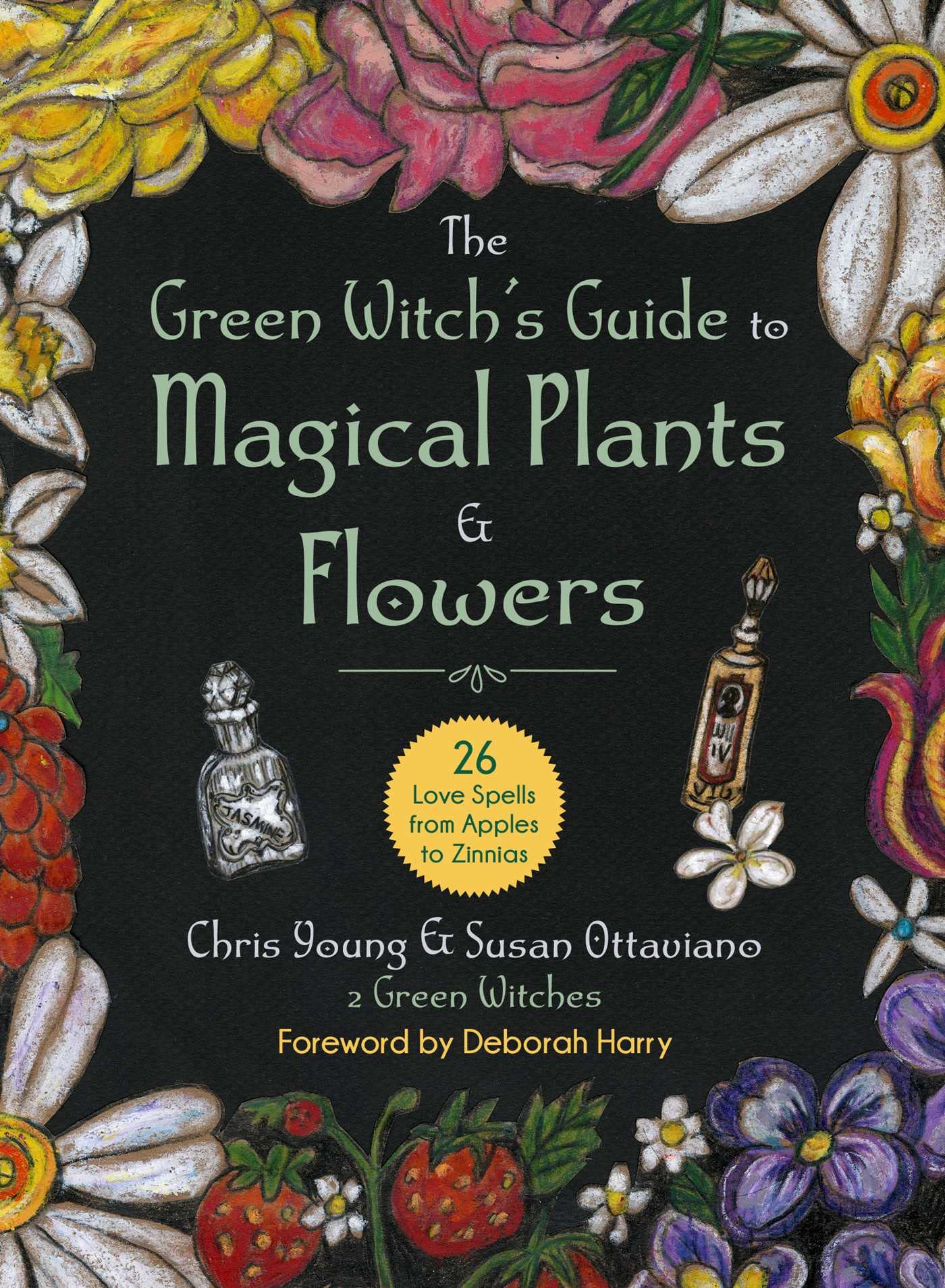The Green Witch's Guide to Magical Plants & Flowers: 26 Love Spells from Apples to Zinnias [Hardcover] Young, Chris; Harry, Deborah and Ottaviano, Susan