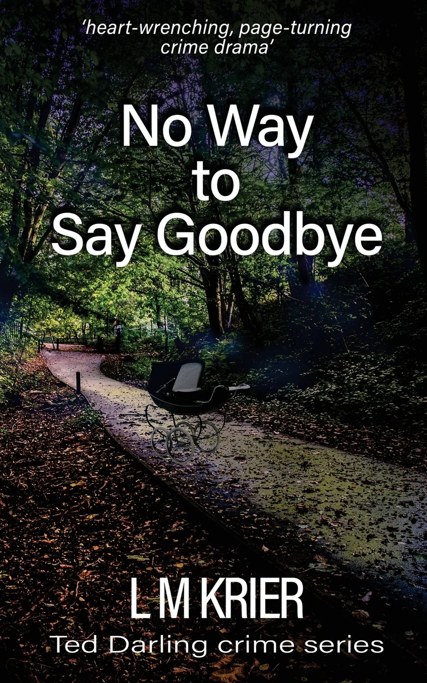 No Way to Say Goodbye: ‘heart-wrenching, compelling crime drama’ (Ted Darling Crime Series)