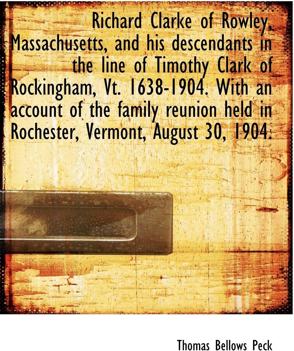 Richard Clarke of Rowley, Massachusetts, and His Descendants in the Line of Timothy Clark of Rocking