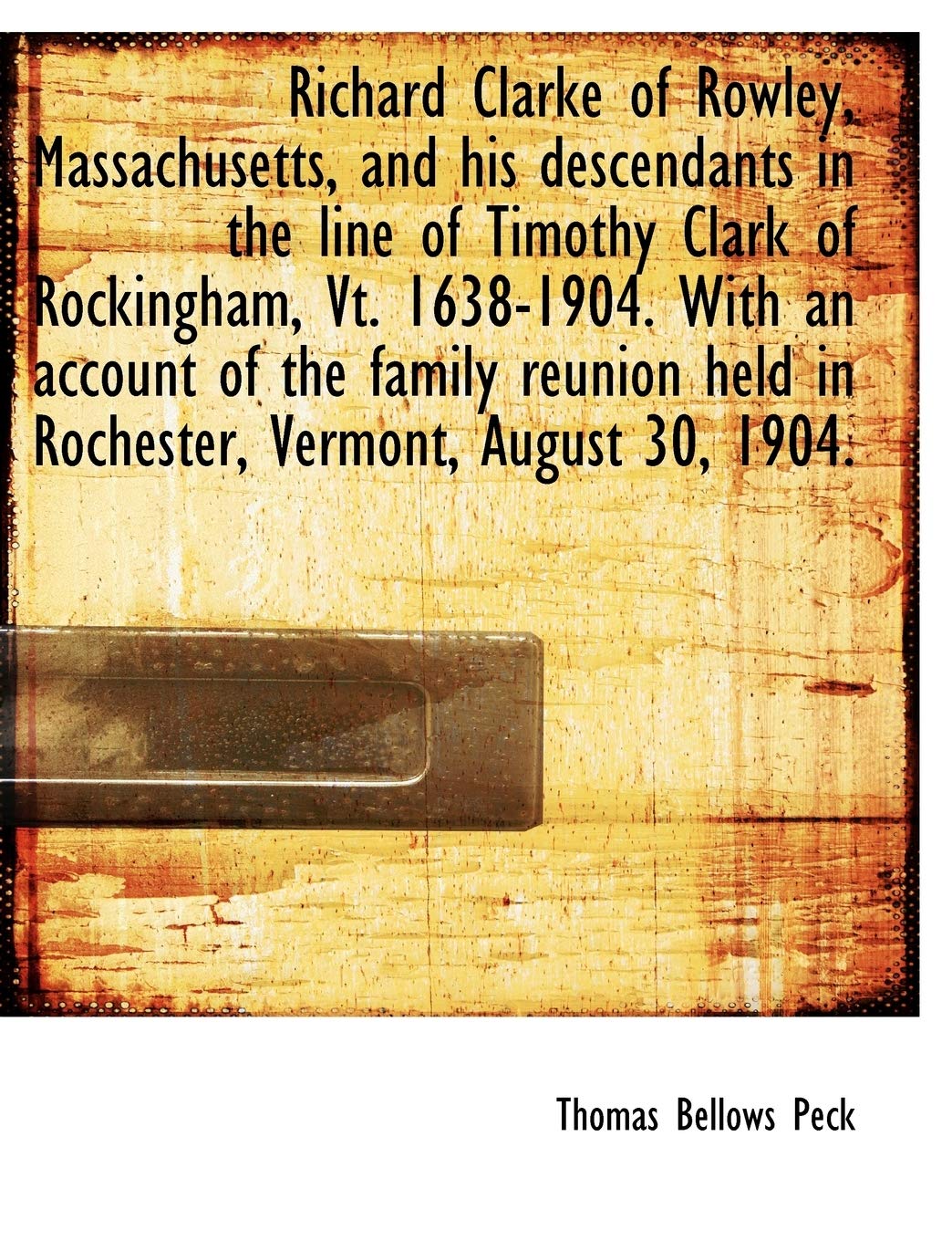 Richard Clarke of Rowley, Massachusetts, and His Descendants in the Line of Timothy Clark of Rocking