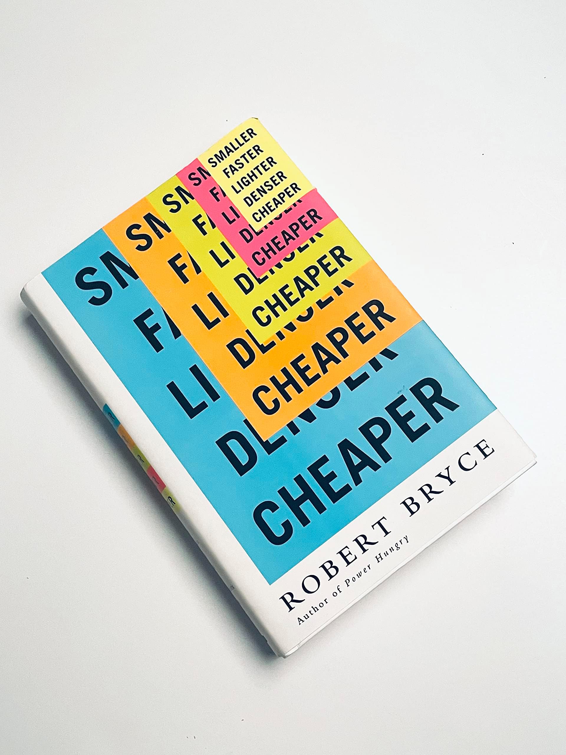 Smaller Faster Lighter Denser Cheaper: How Innovation Keeps Proving the Catastrophists Wrong