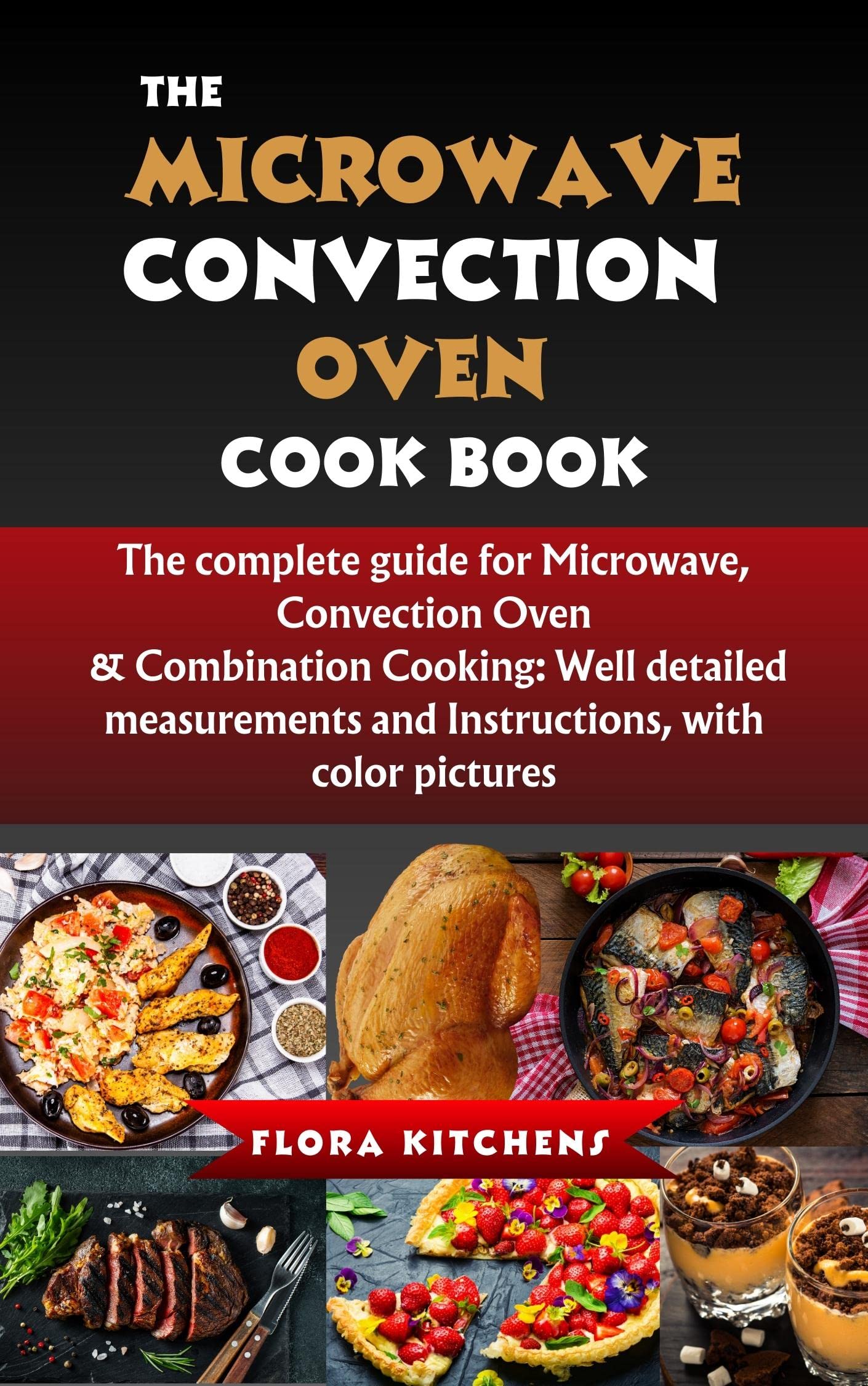The Microwave Convection Oven Cookbook: The complete guide for Microwave, Convection Oven & Combination Cooking: Well-detailed measurements and Instructions ... Cooking Fun, Cookbooks by Flora Kitchens)