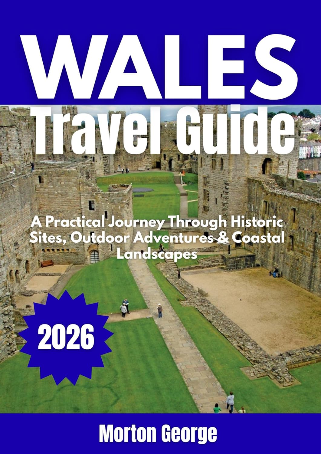 Wales Travel Guide 2026: A Practical Journey Through Historic Sites, Outdoor Adventures & Coastal Landscapes      Kindle Edition