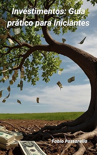 INVESTIMENTOS: GUIA PRÁTICO PARA INICIANTES: Investimentos para Iniciantes
