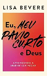 Eu, meu pavio curto e Deus: Aprendendo a irar-se sem pecar