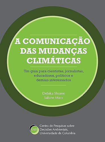A Comunicação das Mudanças Climáticas: um Guia Para Cientistas, Jornalistas, Educadores, Políticos e Demais Interessados