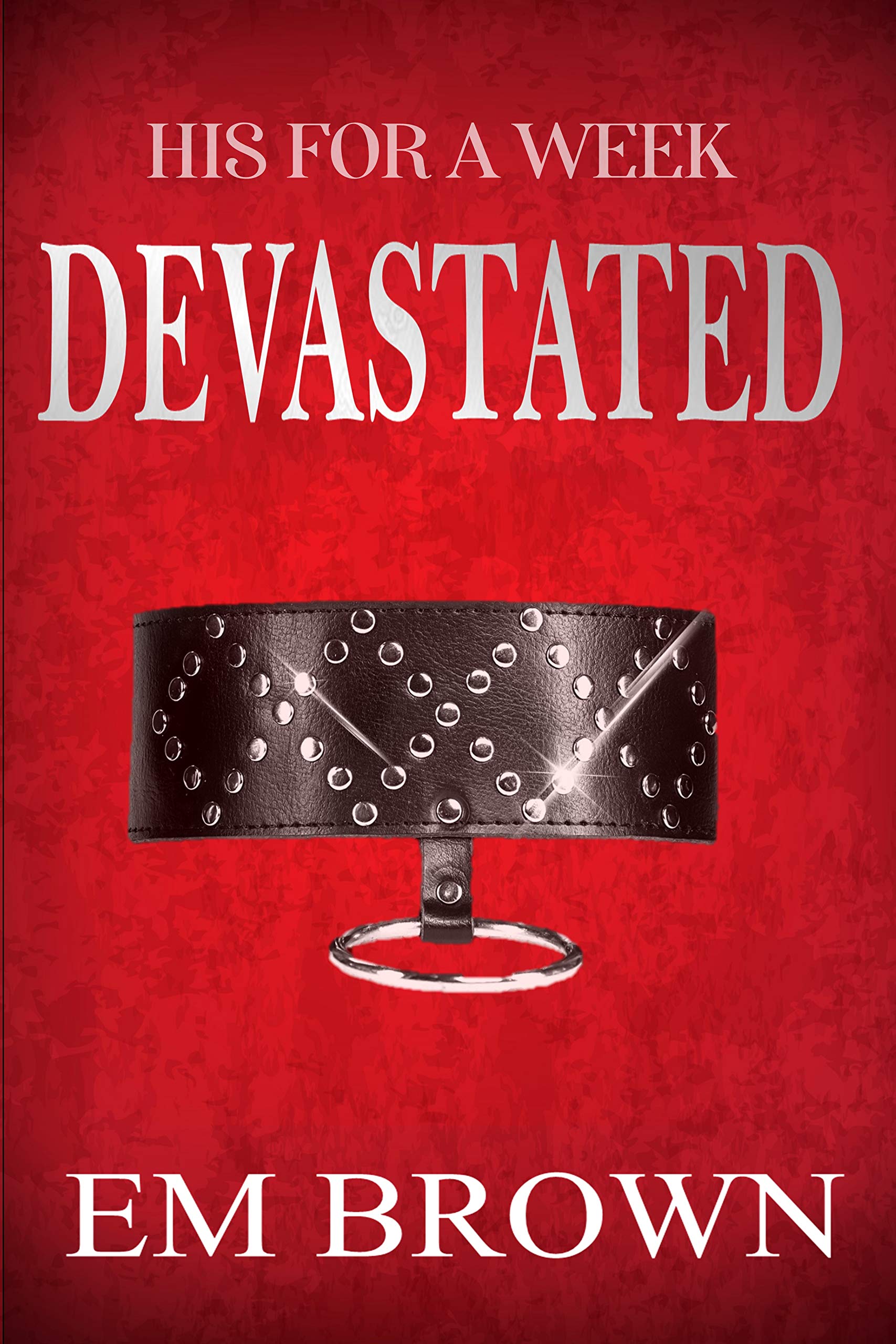 DEVASTATED: A Billionaire Auction Romance (His For A Week Book 4)