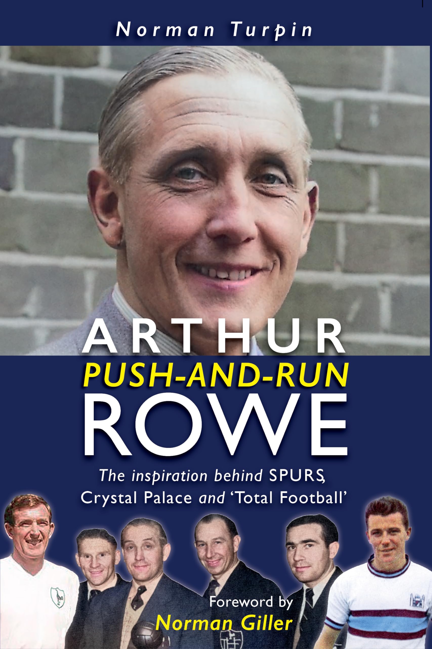 Arthur 'Push and Run' Rowe: The Inspiration Behind Spurs, Crystal Palace and ‘Total Football’