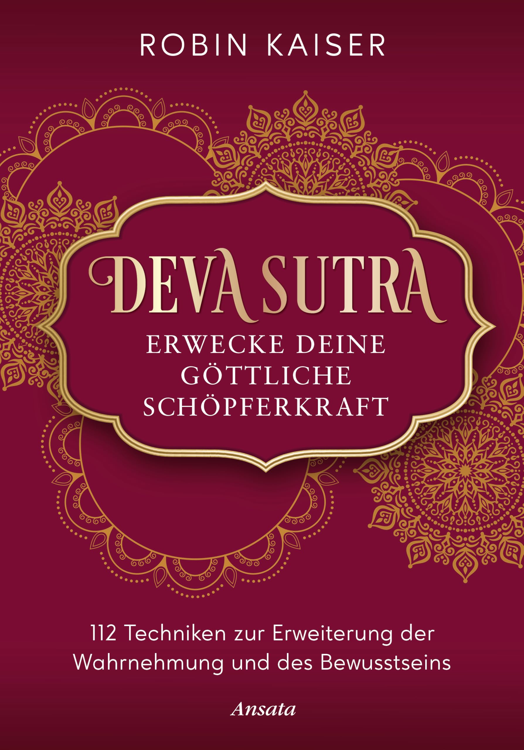 Deva Sutra. Erwecke deine göttliche Schöpferkraft: 112 Techniken zur Erweiterung der Wahrnehmung und des Bewusstseins - Mit vielen praktischen Übungen zur spirituellen Selbsterfahrung