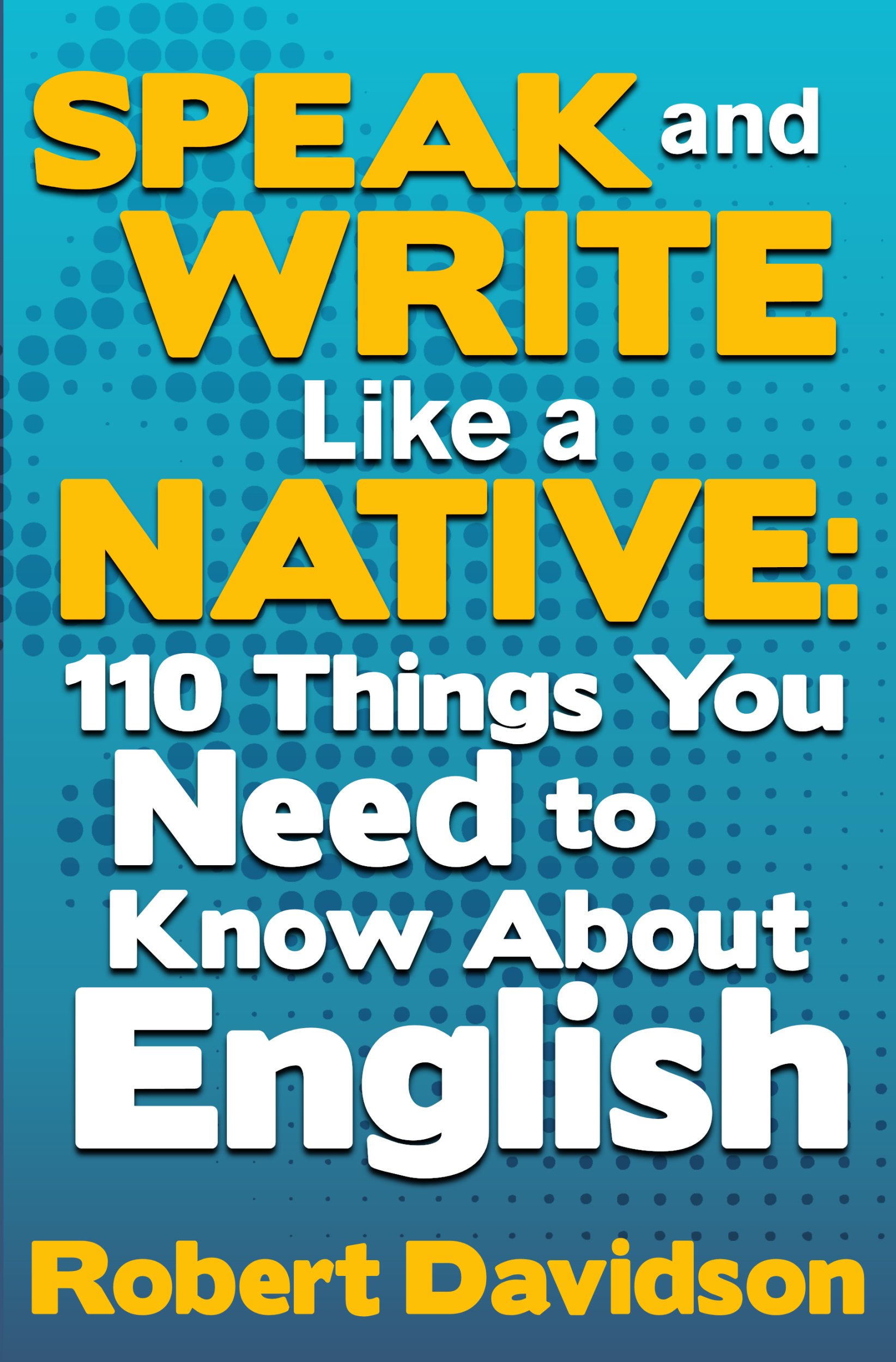 Speak and Write Like a Native: 110 Things You Need to Know About English