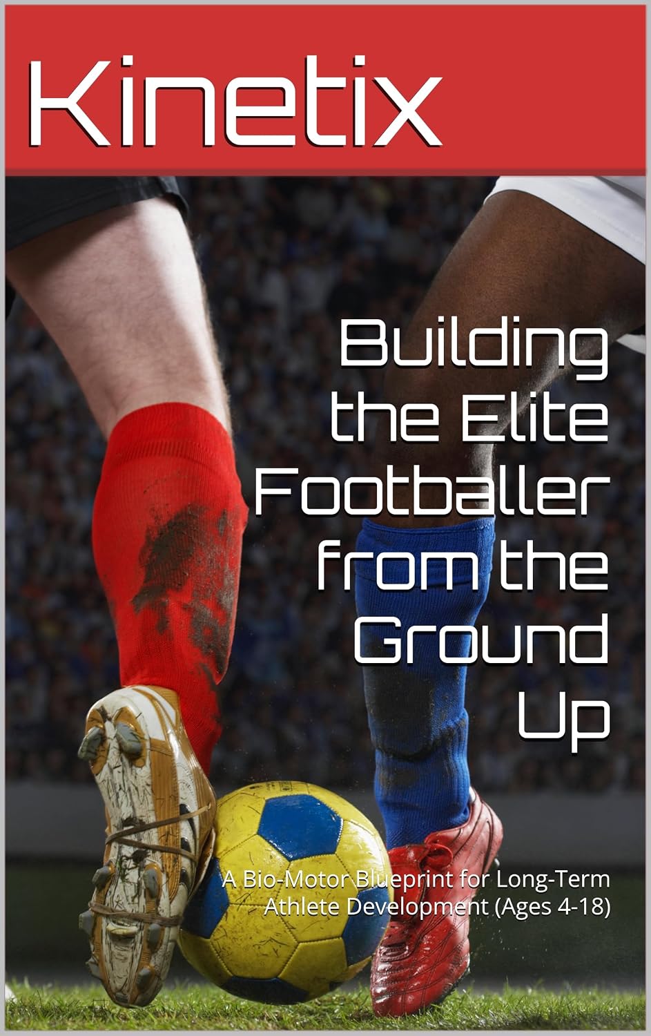Building the Elite Footballer from the Ground Up: A Bio-Motor Blueprint for Long-Term Athlete Development (Ages 4-18)