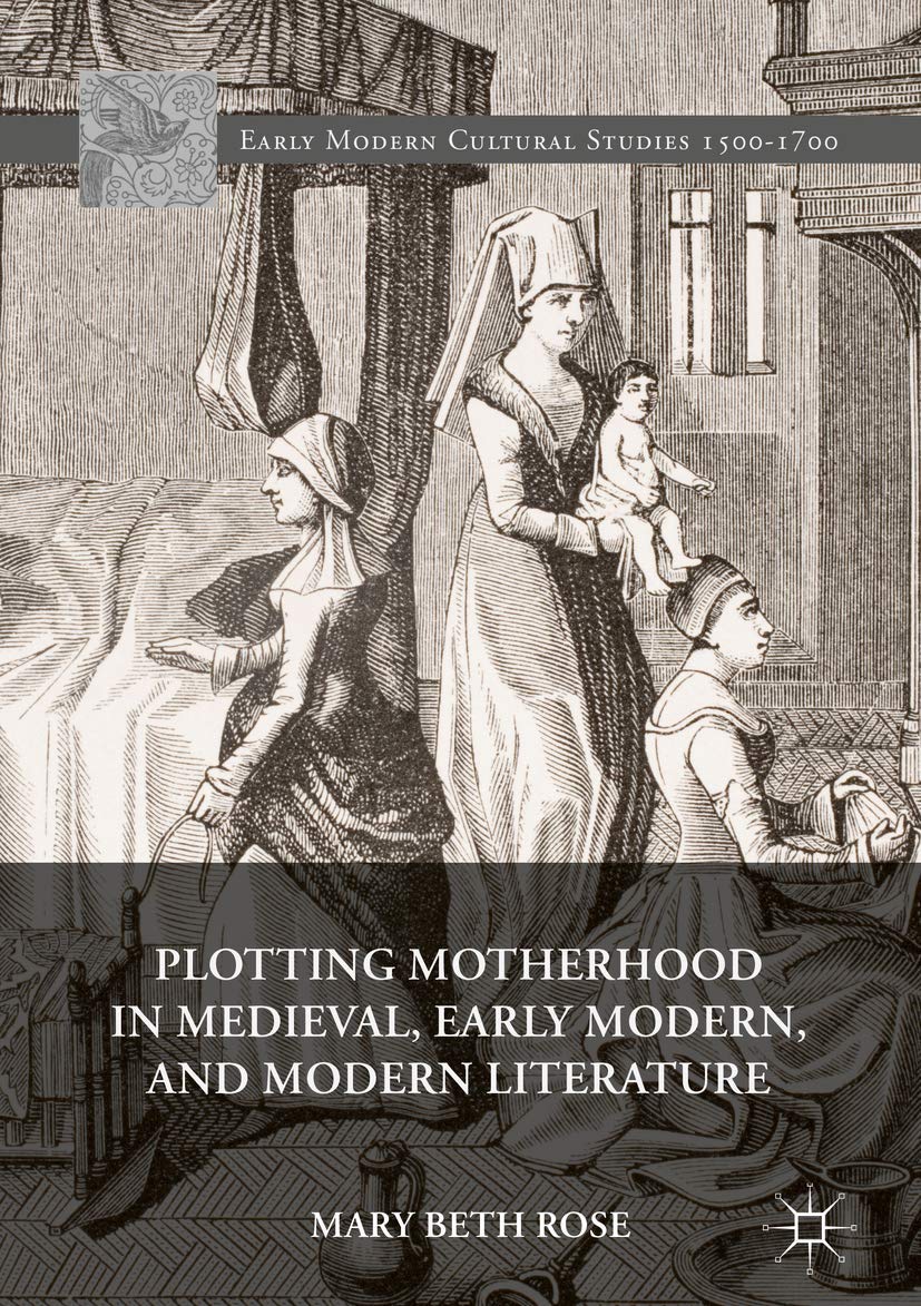 Plotting Motherhood in Medieval, Early Modern, and Modern Literature (Early Modern Cultural Studies 1500–1700)