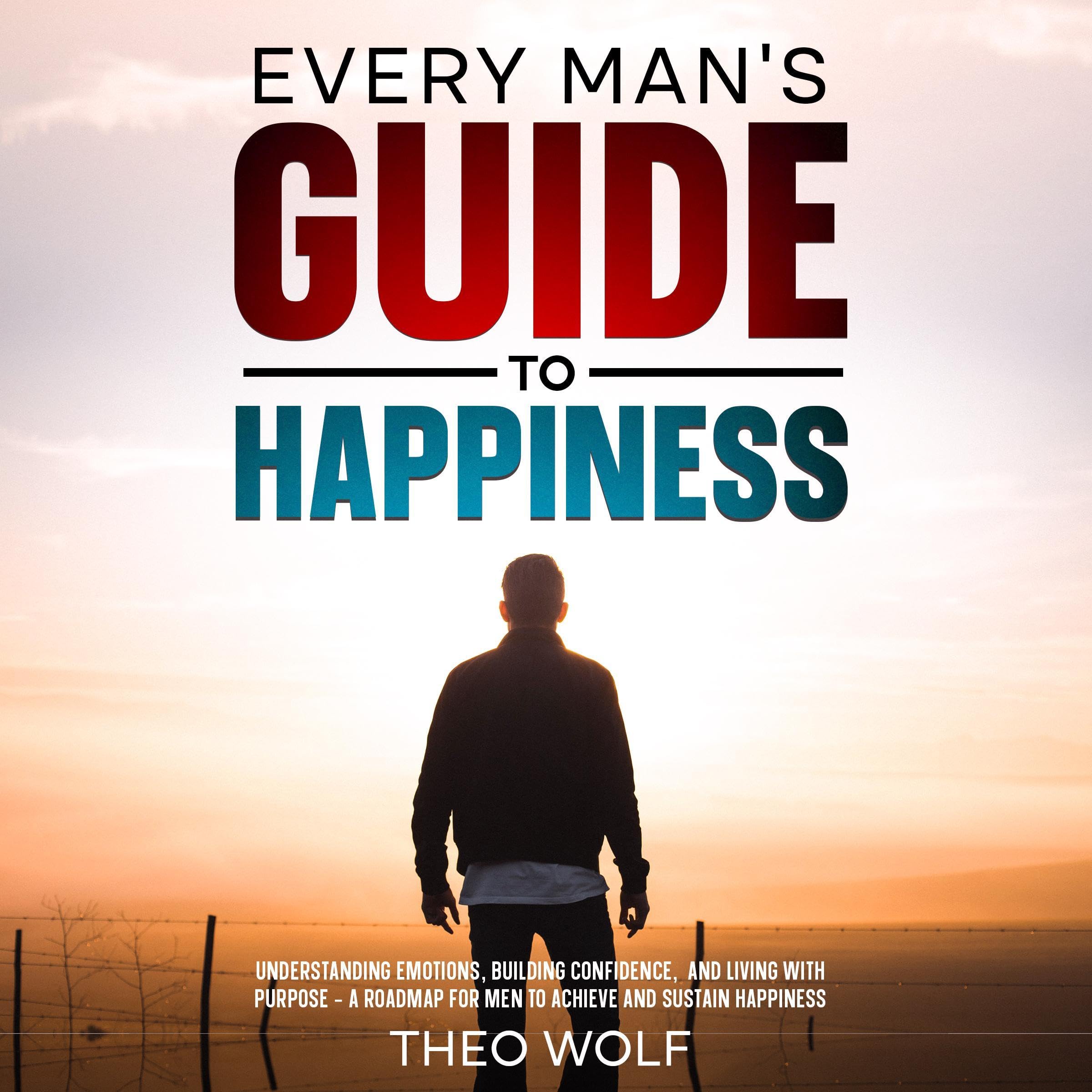 Cover art for Every Man's Guide to Happiness: Navigating Emotions, Building Confidence, and Living with Purpose