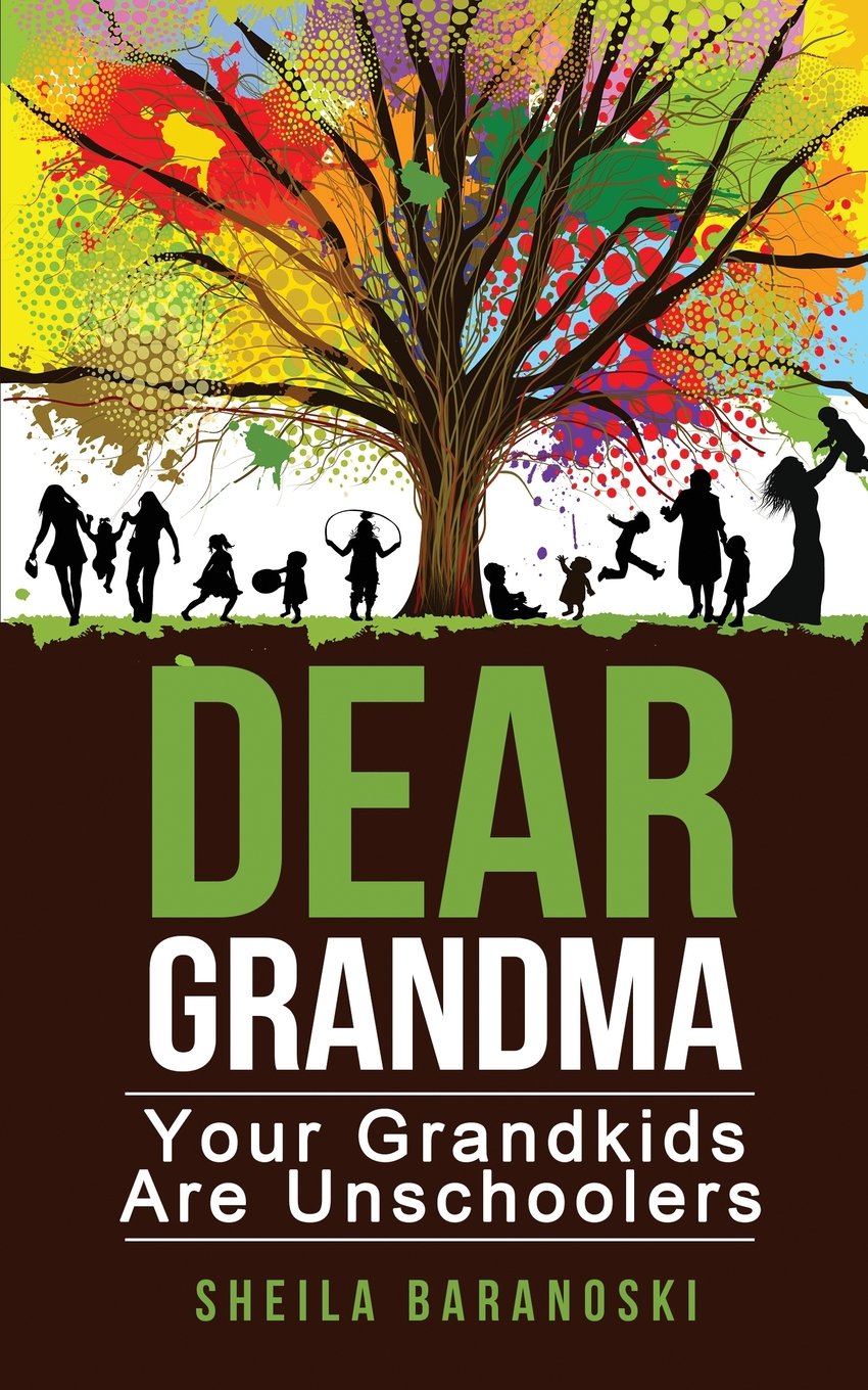 Dear Grandma Your Grandkids Are Unschoolers Baranoski, Sheila