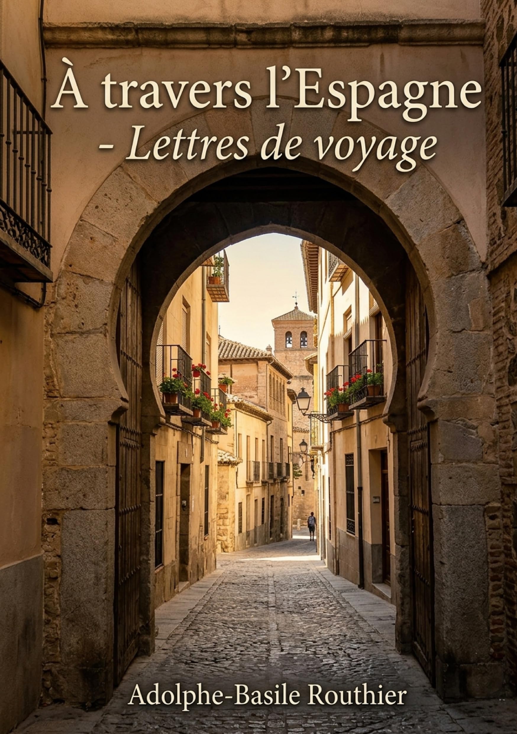 À travers l'Espagne - Lettres de voyage: Un récit de voyage à travers l'Espagne du XIXe siècle, sur l'histoire et les traditions espagnoles