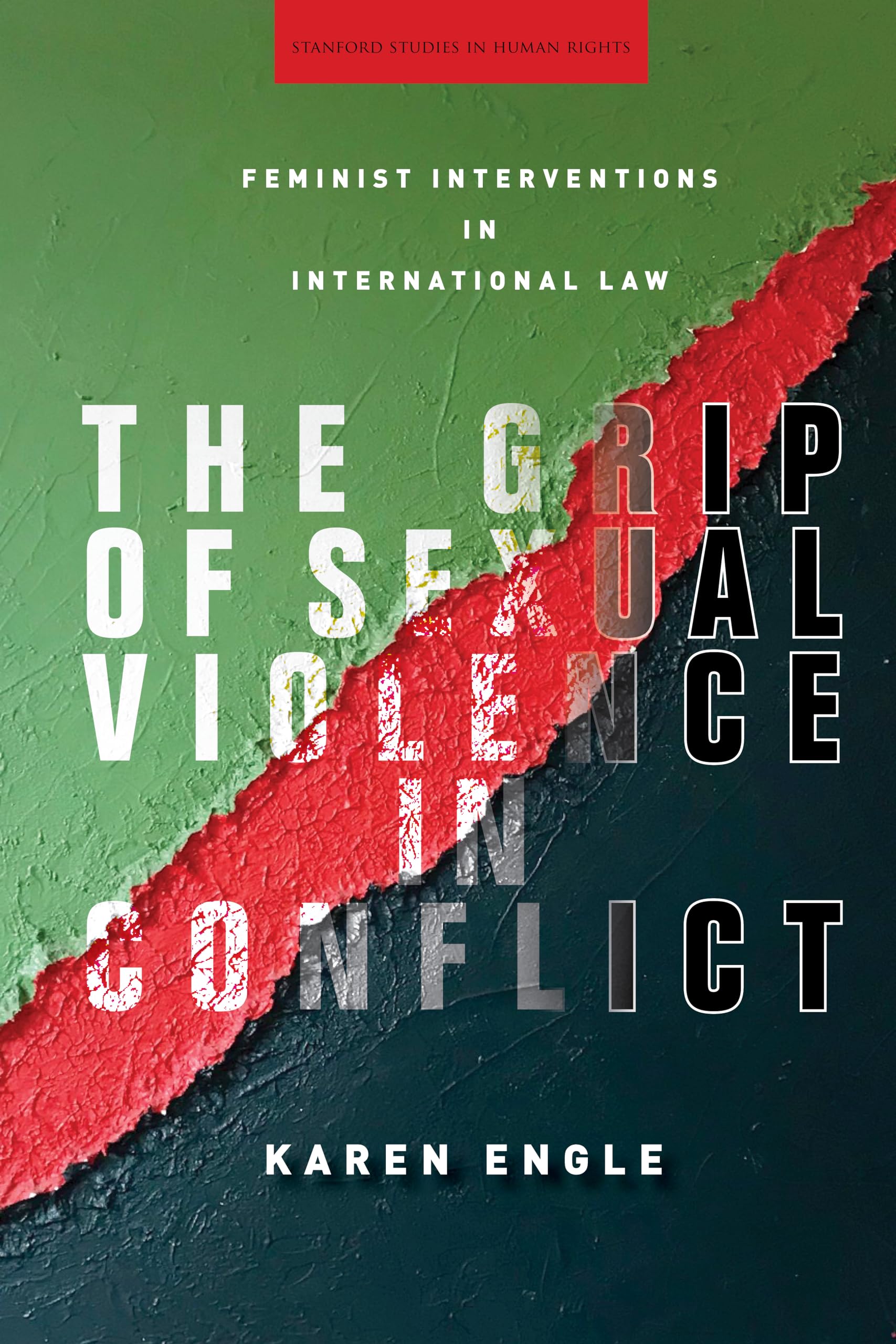 The Grip of Sexual Violence in Conflict: Feminist Interventions in International Law (Stanford Studies in Human Rights)