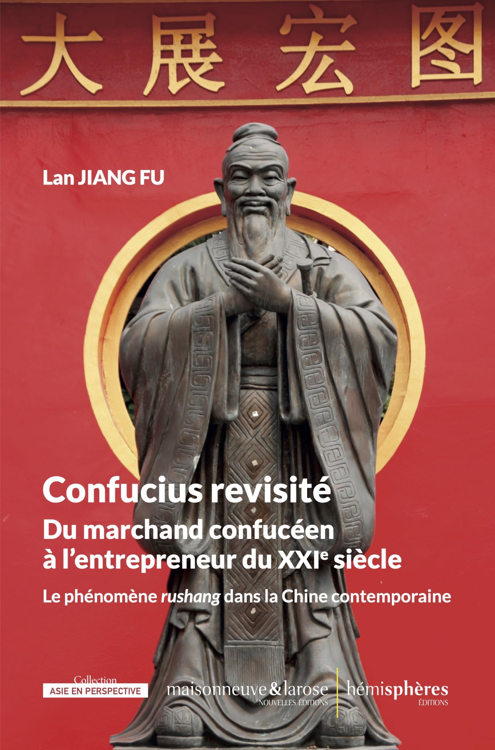 Confucius revisité. Du marchand confucéen à l'entrepreneur du XXIe siècle: Le phénomène rushang dans ?la Chine contemporaine