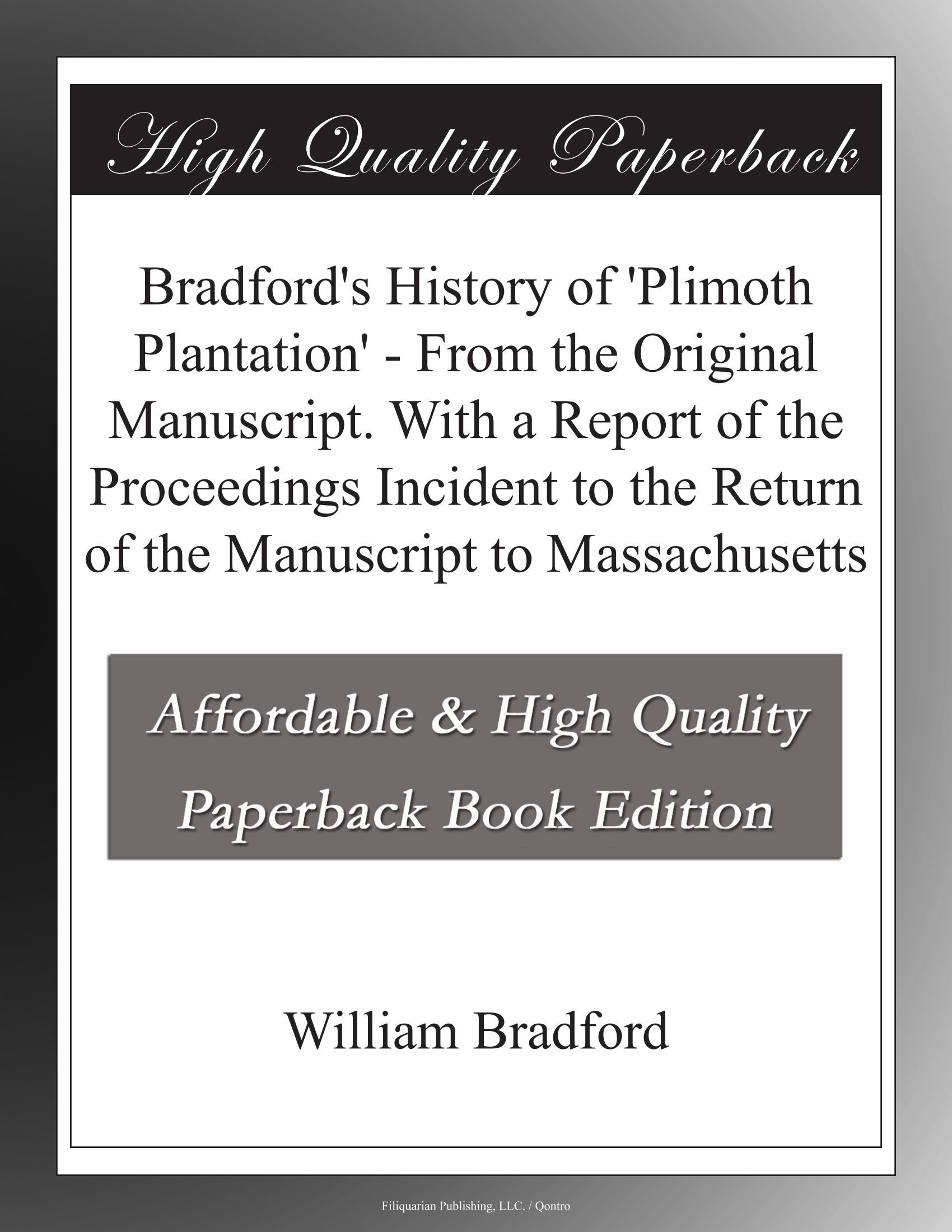 Bradford's History of 'Plimoth Plantation' - From the Original Manuscript. With a Report of the Proceedings Incident to the Return of the Manuscript to Massachusetts