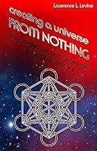 Creating a Universe from Nothing: Integrating Sacred Geometry & Modern Science