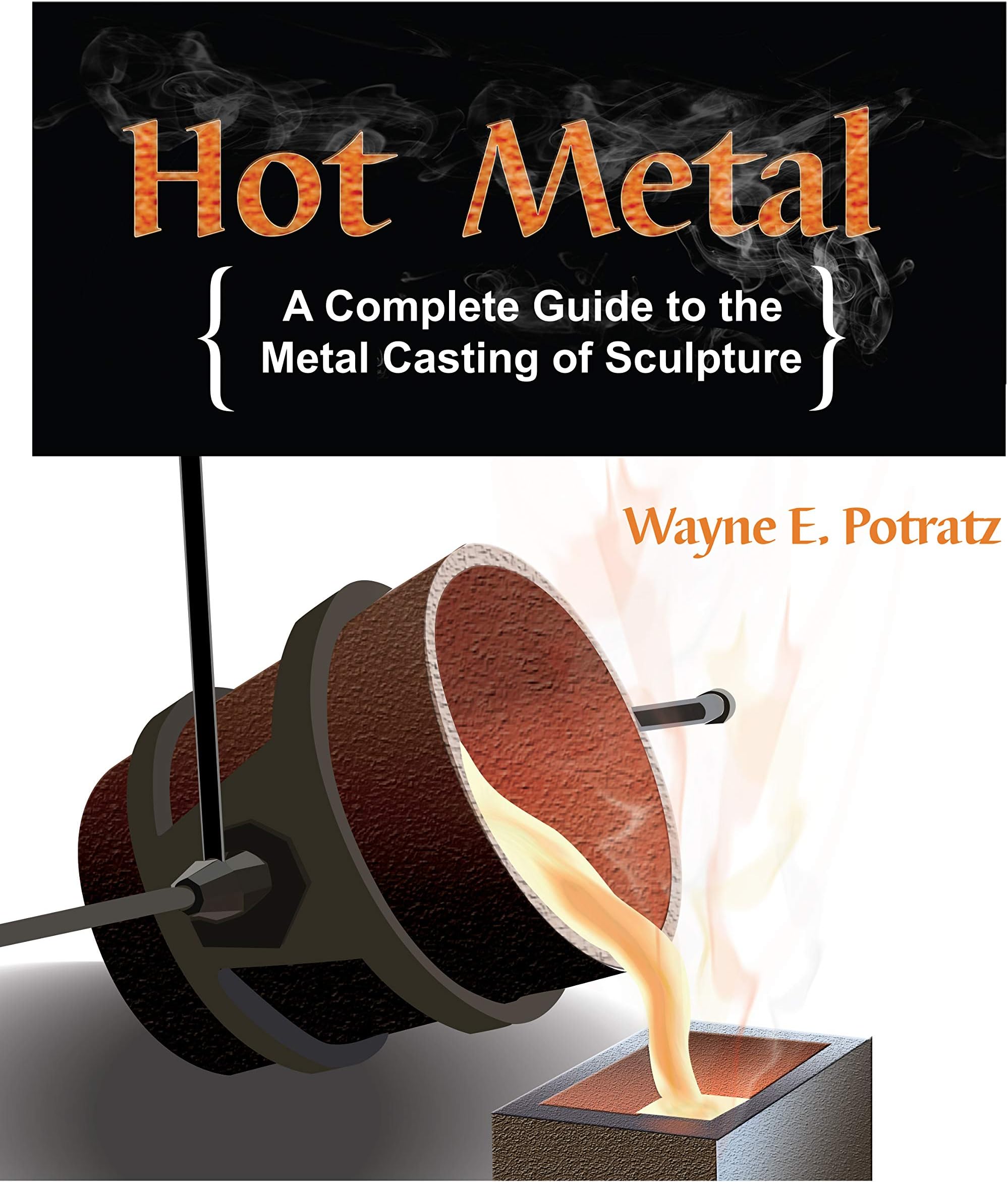 Hot Metal: A Complete Guide to the Metal Casting of Sculpture