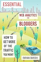 Essential Web Analytics for Bloggers: how to get more of the traffic you...