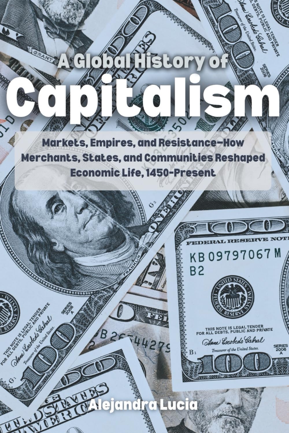 A Global History of Capitalism: Markets, Empires, and Resistance—How Merchants, States, and Communities Reshaped Economic Life, 1450–Present