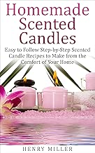 Homemade Scented Candles: Easy to Follow Step-by-Step Scented Candle and Diffuser Recipes to Make from the Comfort of Your Home
