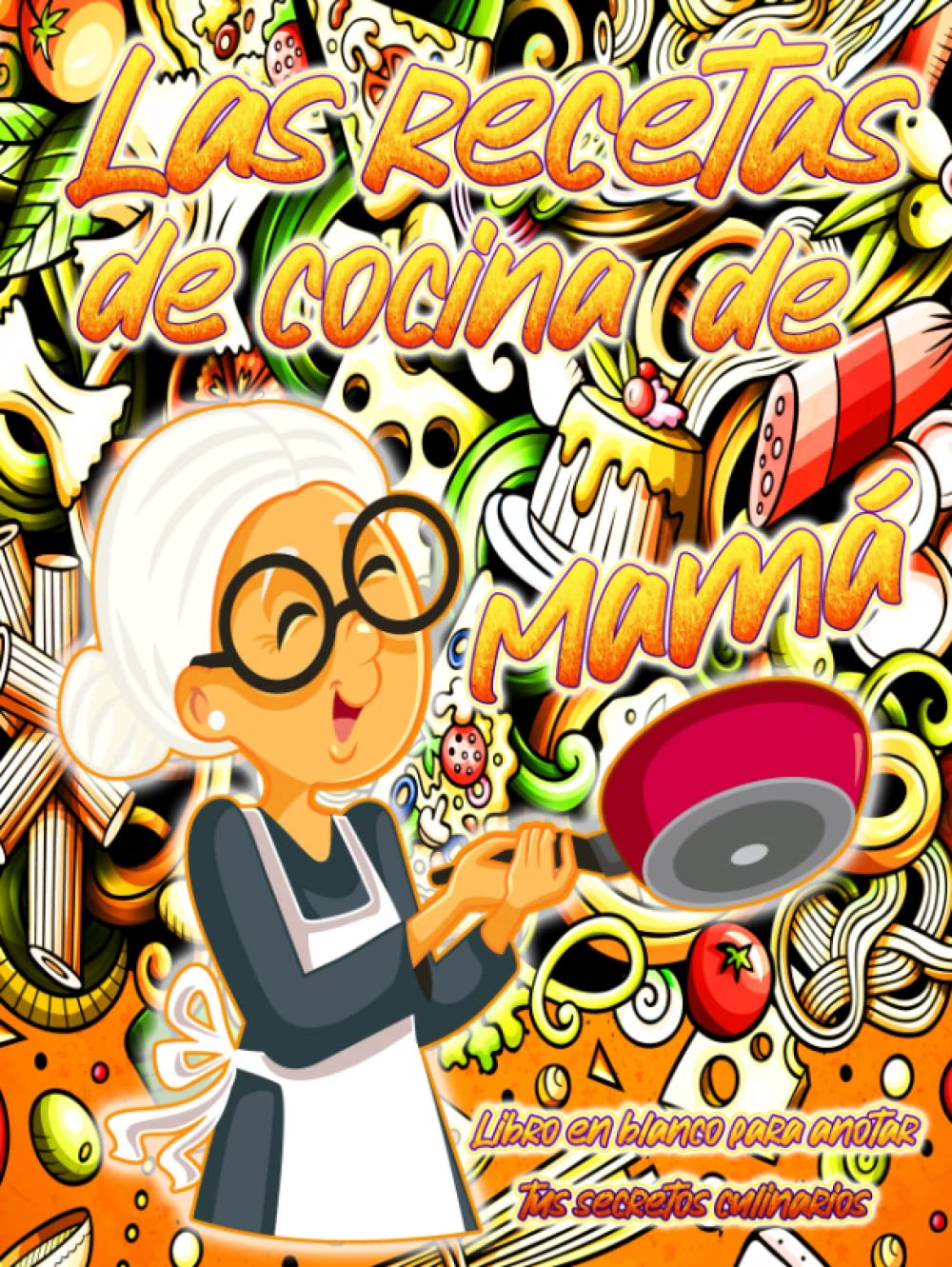 Las recetas de cocina de mamá | Libro en blanco para anotar tus secretos culinarios: Recetario de cocina en blanco personalizado para escribir tus ... personas mayores y ancianos (Spanish Edition)