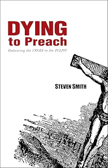 Dying to Preach Embracing the Cross in the Pulpit