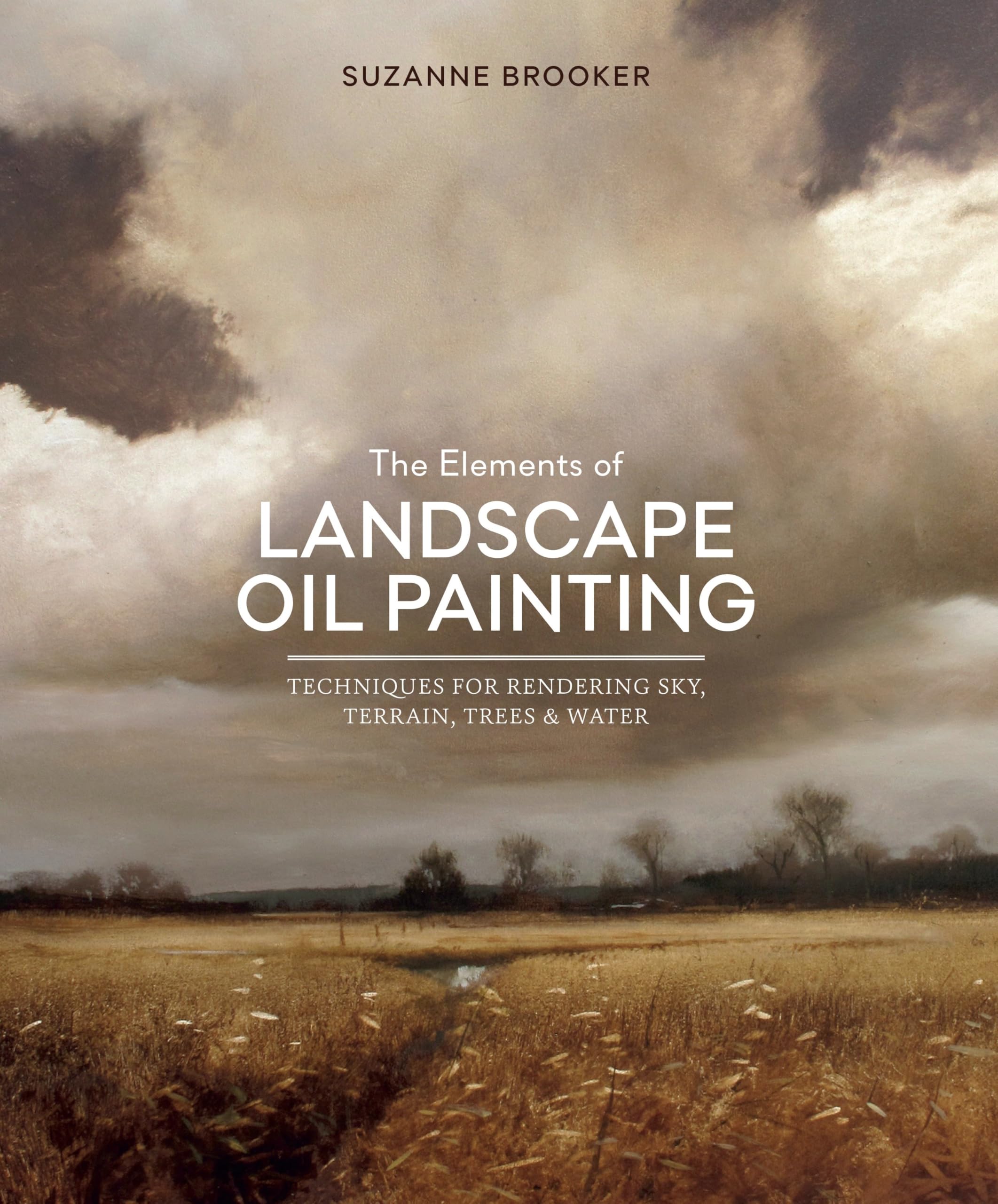 The Elements of Landscape Oil Painting: Techniques for Rendering Sky, Terrain, Trees, and Water Hardcover – August 18, 2015