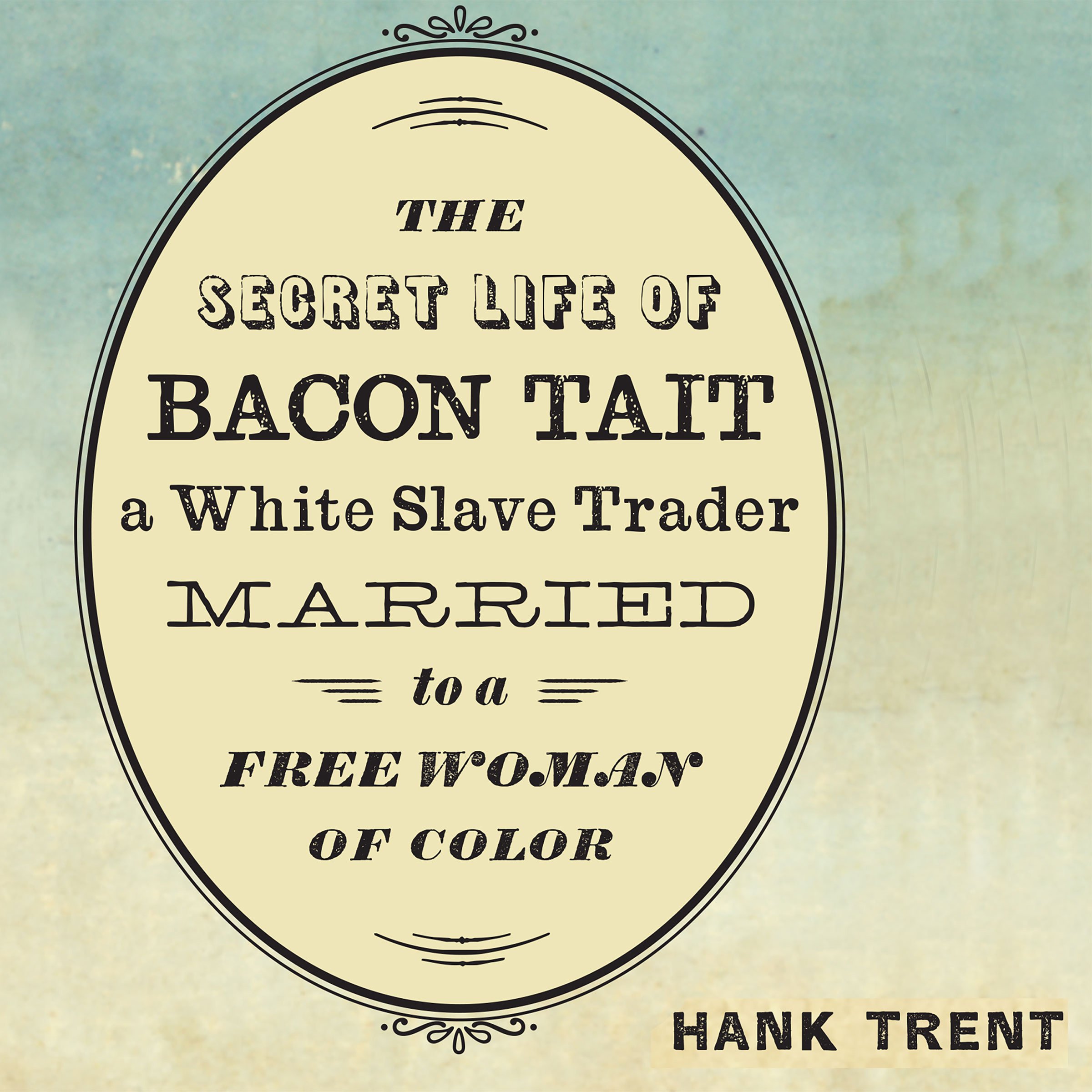 The Secret Life of Bacon Tait, a White Slave Trader Married to a Free Woman of Color