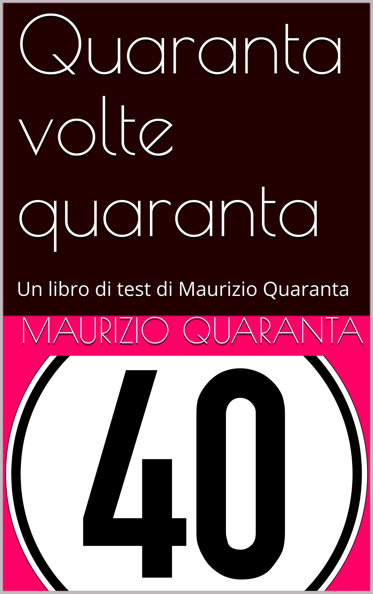 Quaranta volte quaranta: Un libro di test di Maurizio Quaranta