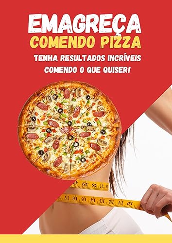 EMAGREÇA COMENDO PIZZA!: PERCA ATÉ 1KG POR SEMANA COMENDO O QUE QUISER