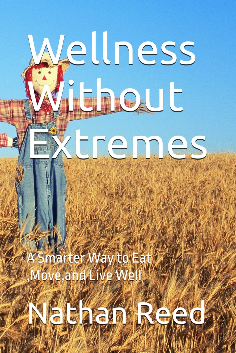 Wellness Without Extremes: A Smarter Way to Eat ,Move,and Live Well