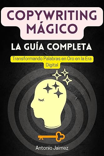 Copywriting Mágico, la Guía Completa Transformando Palabras en Oro en la Era Digital (copywriting, storytelling y digital marketing n 1) (Spanish