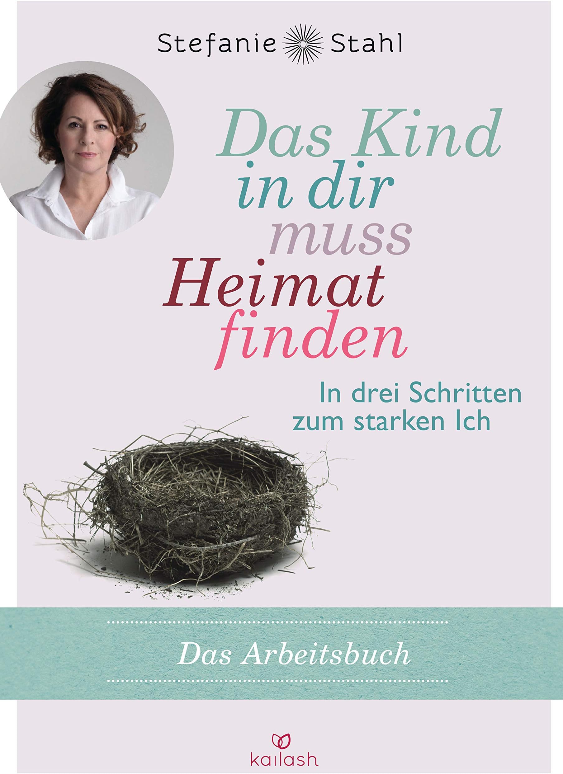 Das Kind in dir muss Heimat finden (Arbeitsbuch): In drei Schritten zum starken Ich - Das Übungsbuch zum Bestseller
