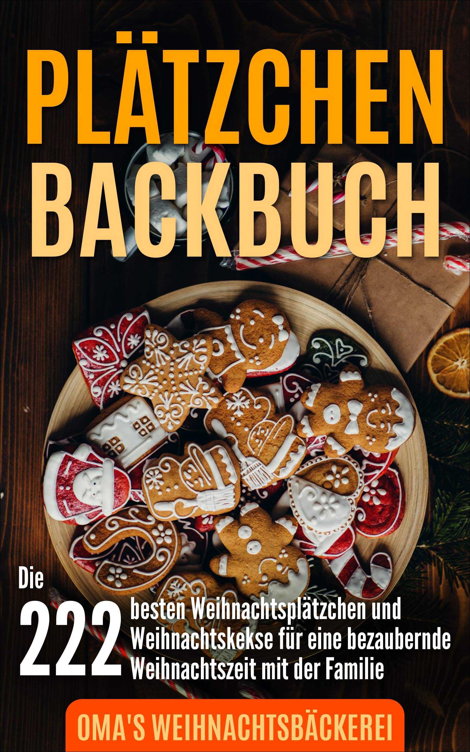Plätzchen Backbuch: Die 222 besten Weihnachtsplätzchen und Weihnachtskekse für eine bezaubernde Weihnachtszeit mit der Familie inkl. 20 Kaffee Rezepte (German Edition)