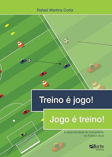 Treino é jogo! Jogo é treino!: A especificidade do treinamento no Futebol atual