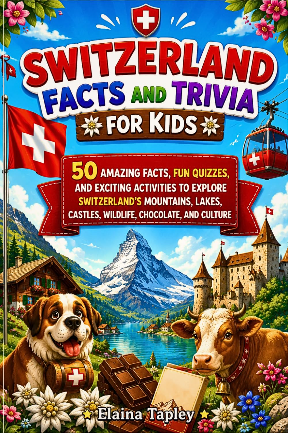 Switzerland Facts and Trivia for Kids: 50 Amazing Facts, Fun Quizzes, and Exciting Activities to Explore Switzerland's Mountains, Lakes, Castles, Wildlife, Chocolate, and Culture