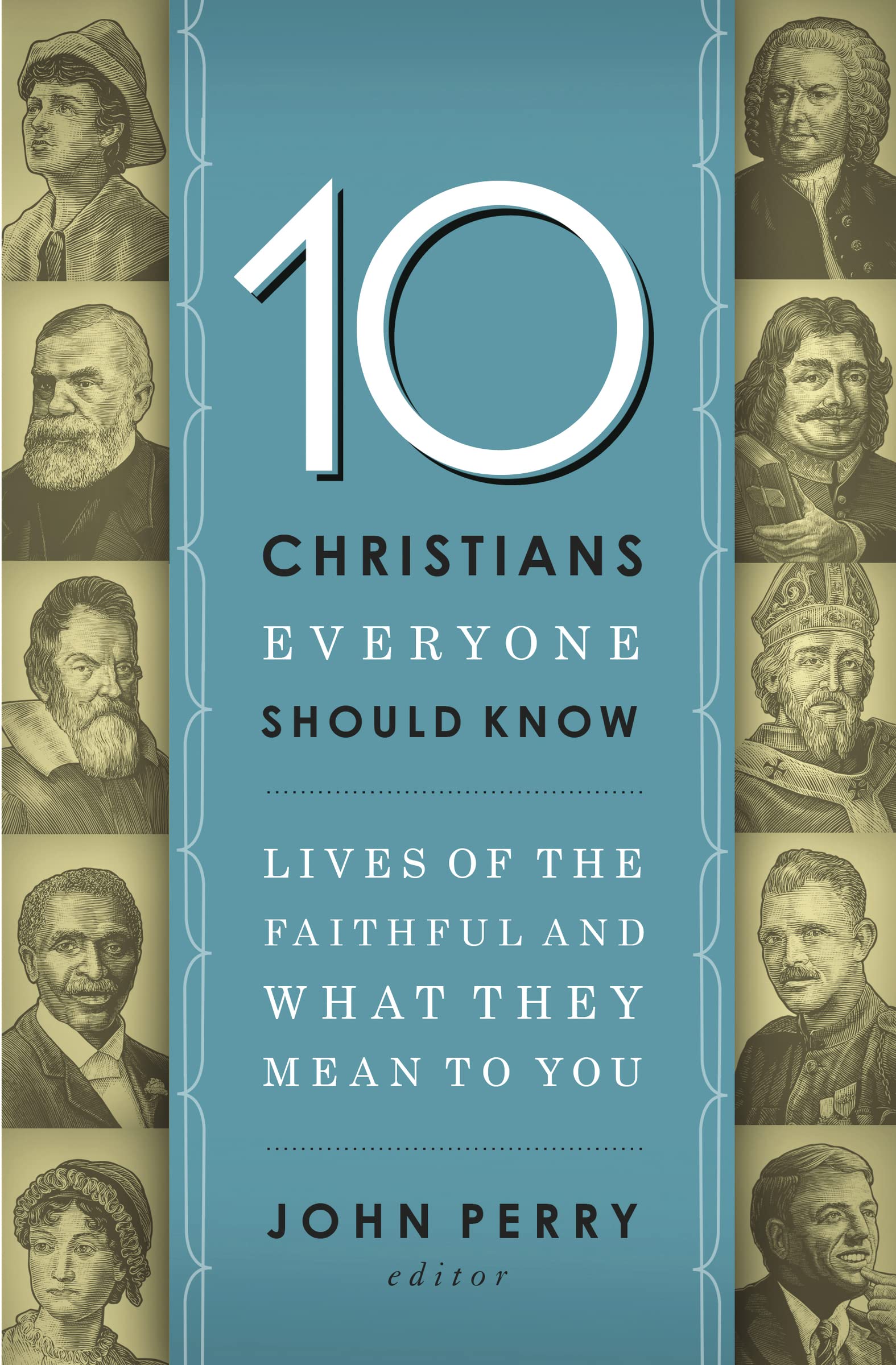 10 christians everyone should know: Lives of the Faithful and What They Mean to You