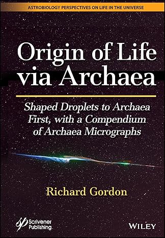 Origin of Life via Archaea: Shaped Droplets to Archaea First, with a Compendium of Archaea Micrographs (Astrobiology Perspectives on Life in the Universe)-Wow! eBook