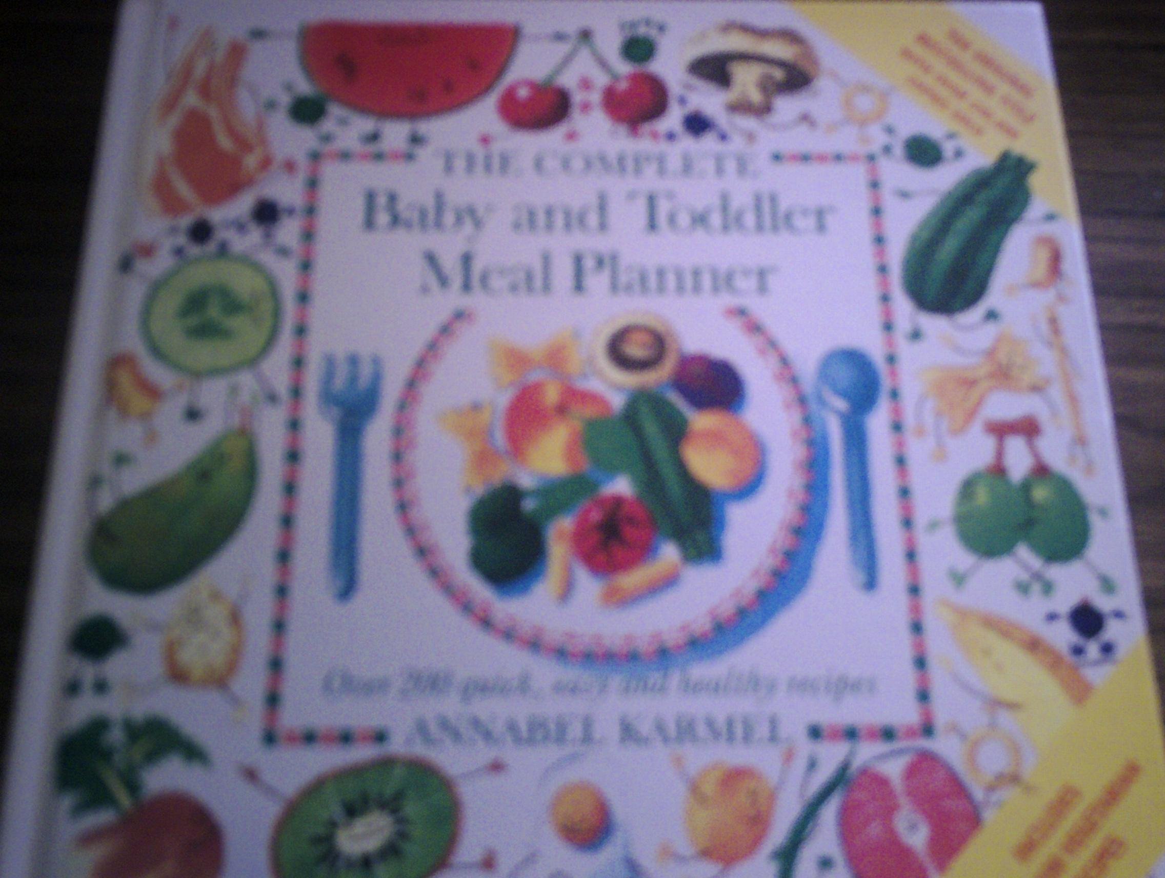 The Complete Baby and Toddler Meal Planner: Over 200 Quick, Easy and Healthy Recipes