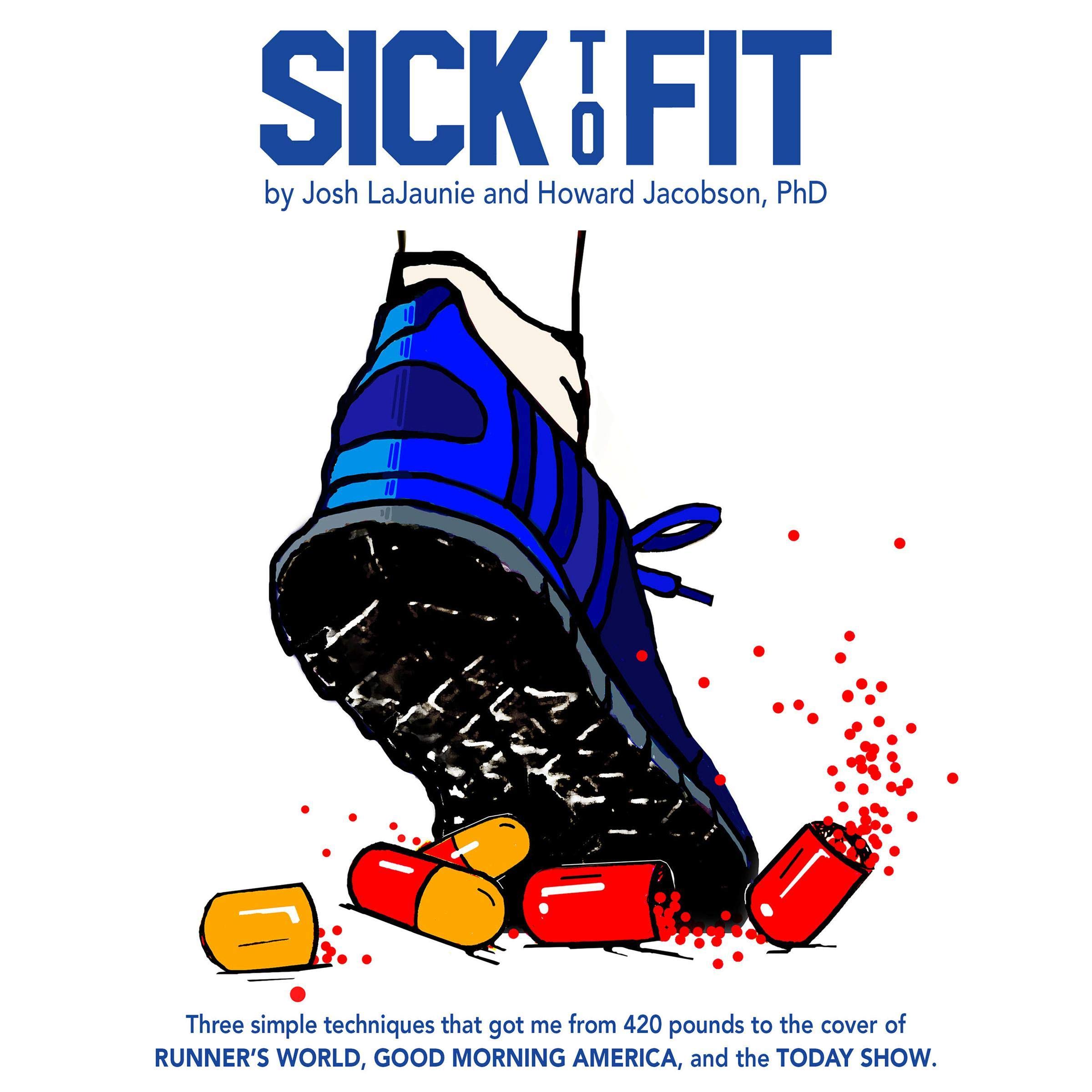 Cover art for Sick to Fit: Three Simple Techniques That Got Me from 420 Pounds to the Cover of Runner’s World, Good Morning America, and the Today Show