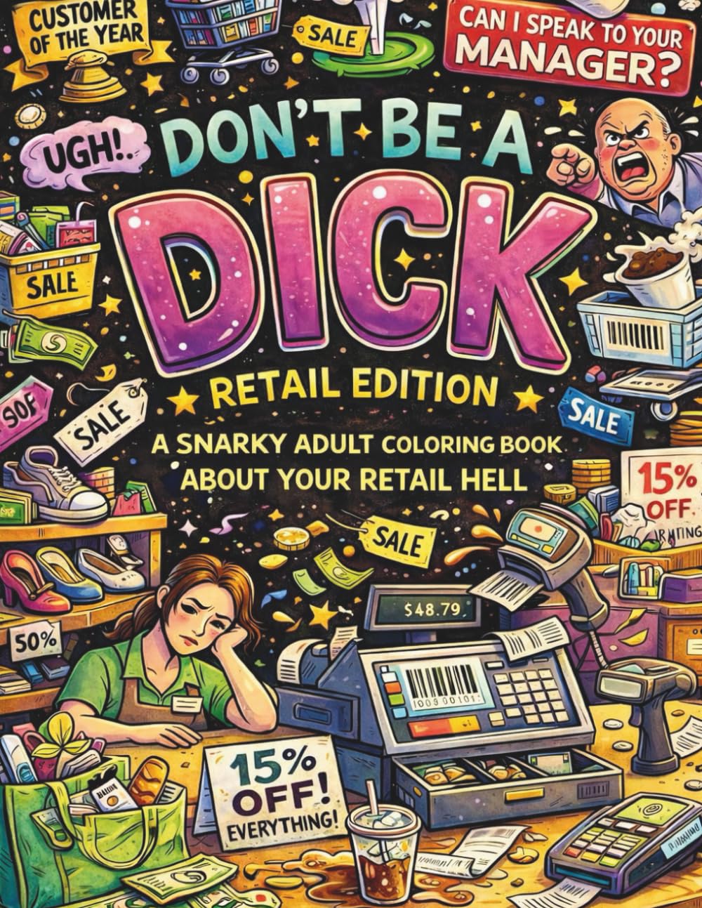 Don't be a Dick - Retail Edition: A Snarky Adult Coloring Book About Your Retail Hell (DON'T BE A DICK COLORING BOOKS)
