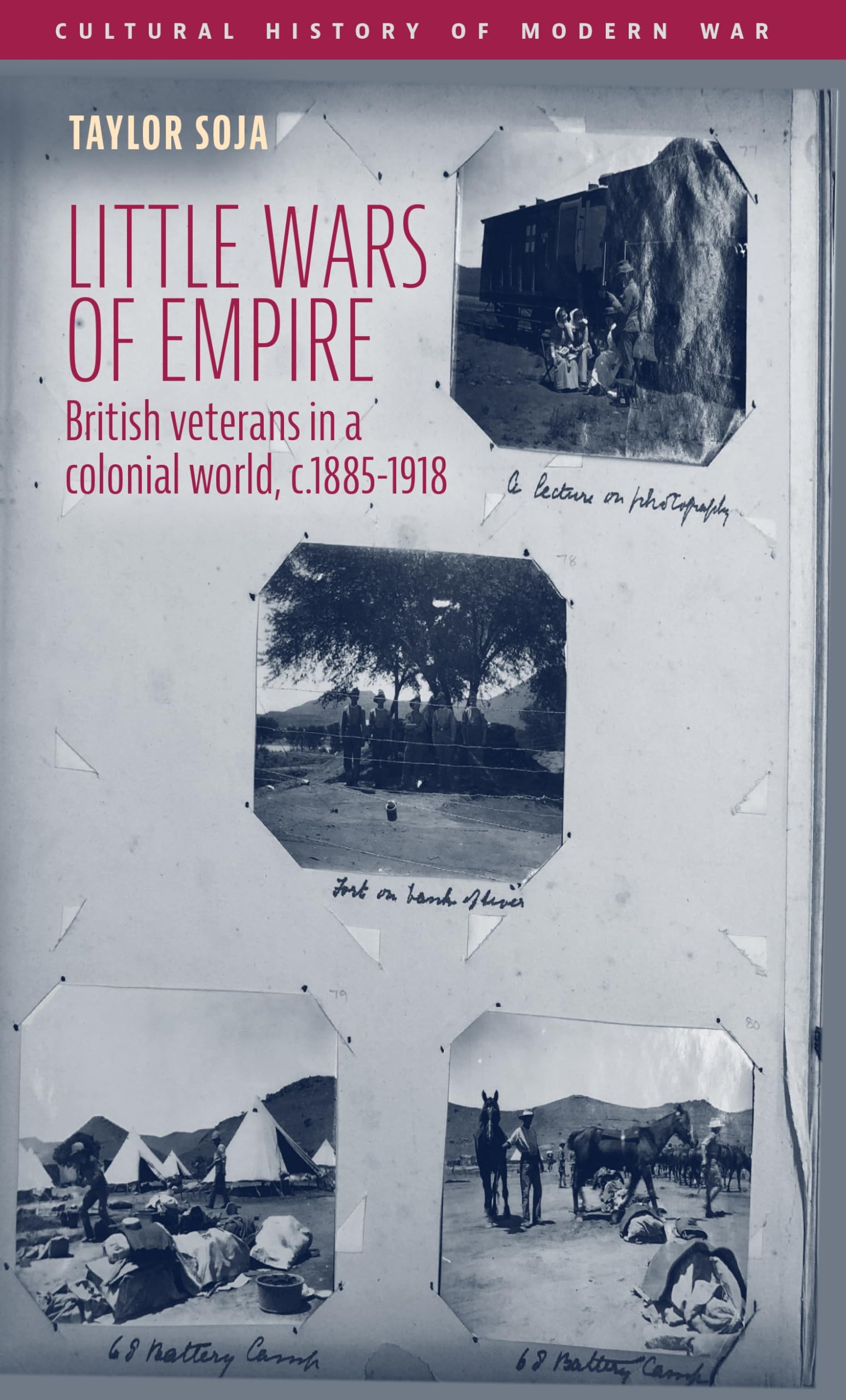 Little wars of empire: British veterans in a colonial world, c.1885–1918 (Cultural History of Modern War)