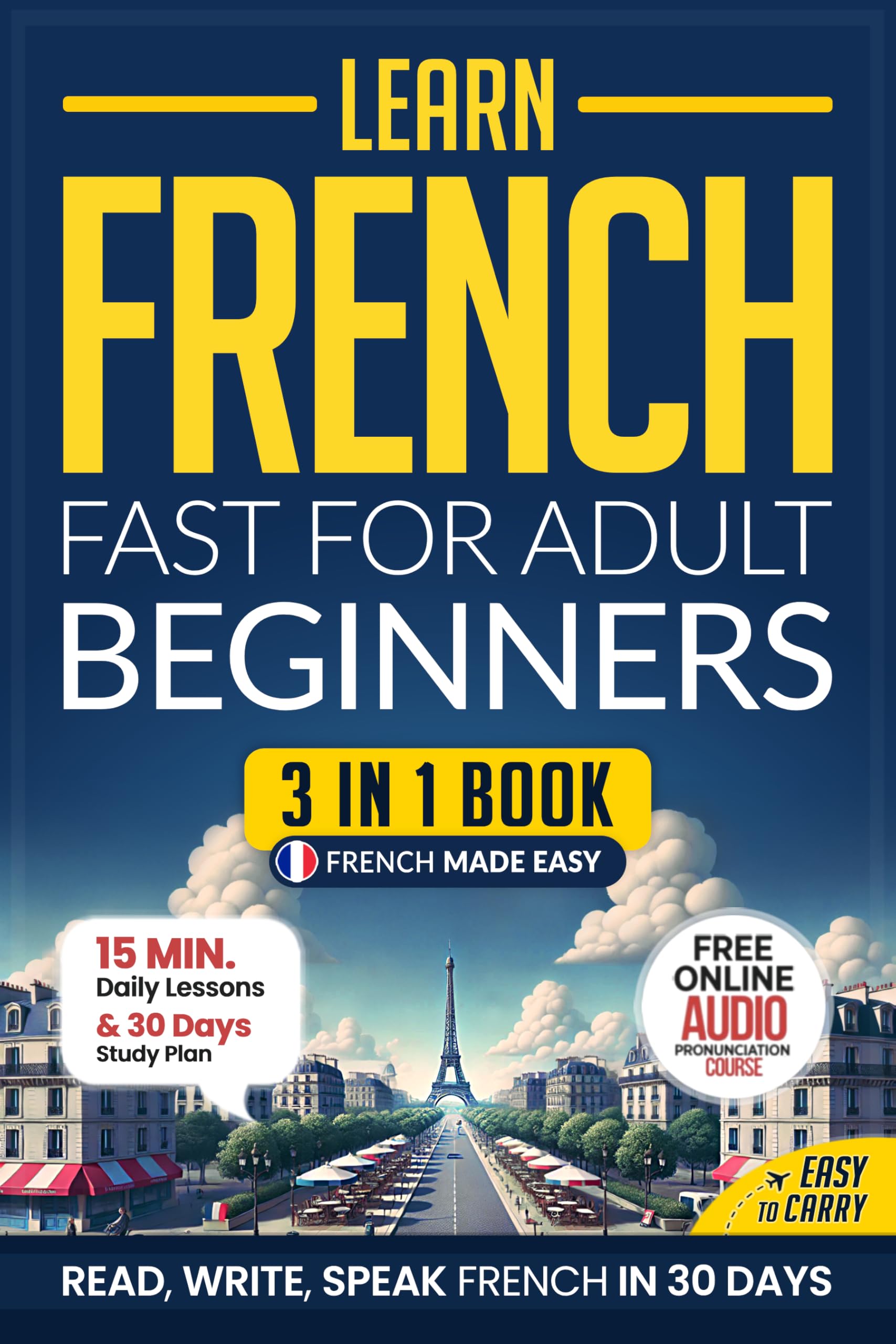 Learn French Fast for Adult Beginners: 3-in-1 Workbook: Master French with 15-Minute Daily Lessons, Practical Exercises, Useful Words & Phrases, and Essential ... Rules to Live By (Easy French Book 2)