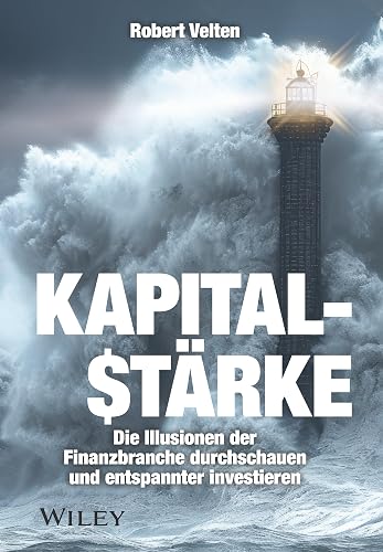 Kapitalstärke: Die Illusionen der Finanzbranche durchschauen und entspannter investieren